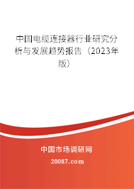 中国电缆连接器行业研究分析与发展趋势报告（2023年版）