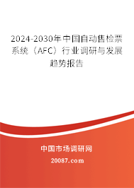 2024-2030年中国自动售检票系统（AFC）行业调研与发展趋势报告