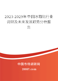 2023-2029年中国冰箱贴行业调研及未来发展趋势分析报告