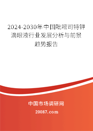 2024-2030年中国吡嘧司特钾滴眼液行业发展分析与前景趋势报告