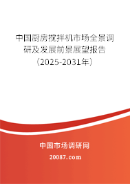 中国厨房搅拌机市场全景调研及发展前景展望报告(2025-2031年) 中国厨房搅拌机市场全景调研及发展前景展望报告(2025-2031年)