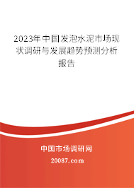 2023年中国发泡水泥市场现状调研与发展趋势预测分析报告