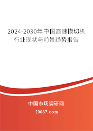 2024-2030年中国高速模切机行业现状与前景趋势报告