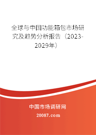 全球与中国功能箱包市场研究及趋势分析报告（2023-2029年）