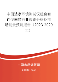 中国洁净环境测试仪组合套件仪器箱行业调查分析及市场前景预测报告（2023-2029年）