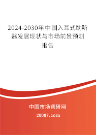 2024-2030年中国入耳式助听器发展现状与市场前景预测报告