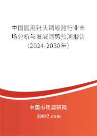 中国医用针头销毁器行业市场分析与发展趋势预测报告（2024-2030年）