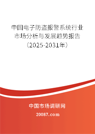 中国电子防盗报警系统行业市场分析与发展趋势报告(2025-2031年) 中国电子防盗报警系统行业市场分析与发展趋势报告(2025-2031年)