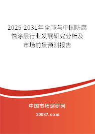 2025-2031年全球与中国防腐蚀涂层行业发展研究分析及市场前景预测报告 2025-2031年全球与中国防腐蚀涂层行业发展研究分析及市场前景预测报告