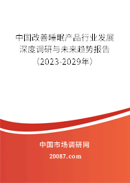 中国改善睡眠产品行业发展深度调研与未来趋势报告（2023-2029年）