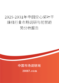 2025-2031年中国空心桨叶干燥机行业市场调研与前景趋势分析报告 2025-2031年中国空心桨叶干燥机行业市场调研与前景趋势分析报告