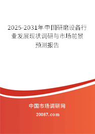 2025-2031年中国研磨设备行业发展现状调研与市场前景预测报告 2025-2031年中国研磨设备行业发展现状调研与市场前景预测报告