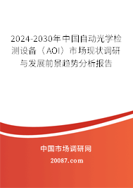 2024-2030年中国自动光学检测设备（AOI）市场现状调研与发展前景趋势分析报告