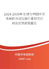 2024-2030年全球与中国半导体器件测试仪器行业研究分析及前景趋势报告