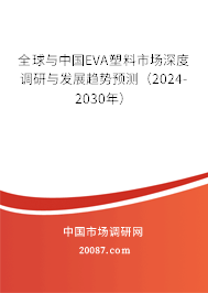 全球与中国EVA塑料市场深度调研与发展趋势预测（2024-2030年）