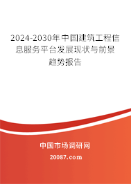 2024-2030年中国建筑工程信息服务平台发展现状与前景趋势报告