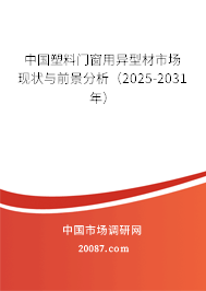 中国塑料门窗用异型材市场现状与前景分析(2025-2031年) 中国塑料门窗用异型材市场现状与前景分析(2025-2031年)