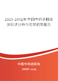 2025-2031年中国中药多糖发展现状分析与前景趋势报告 2025-2031年中国中药多糖发展现状分析与前景趋势报告