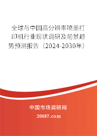 全球与中国高分辨率喷墨打印机行业现状调研及前景趋势预测报告（2024-2030年）