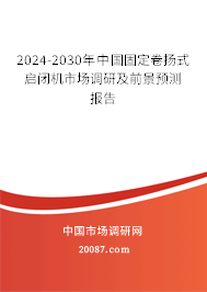 2024-2030年中国固定卷扬式启闭机市场调研及前景预测报告