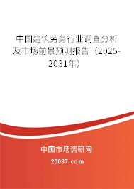 中国建筑劳务行业调查分析及市场前景预测报告(2025-2031年) 中国建筑劳务行业调查分析及市场前景预测报告(2025-2031年)
