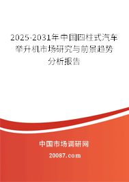 2025-2031年中国四柱式汽车举升机市场研究与前景趋势分析报告 2025-2031年中国四柱式汽车举升机市场研究与前景趋势分析报告