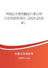 中国云芝胞内糖肽行业分析与前景趋势预测（2024-2030年）