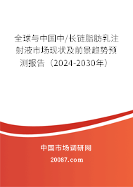 全球与中国中/长链脂肪乳注射液市场现状及前景趋势预测报告（2024-2030年）