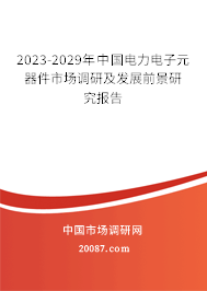 2023-2029年中国电力电子元器件市场调研及发展前景研究报告