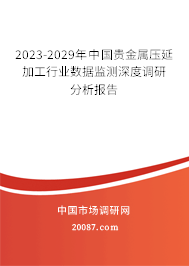 2023-2029年中国贵金属压延加工行业数据监测深度调研分析报告