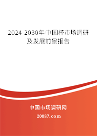 2024-2030年中国杯市场调研及发展前景报告