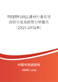 中国塑料制品建材行业现状调研与发展趋势分析报告(2025-2031年) 中国塑料制品建材行业现状调研与发展趋势分析报告(2025-2031年)