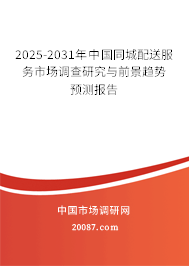 2025-2031年中国同城配送服务市场调查研究与前景趋势预测报告 2025-2031年中国同城配送服务市场调查研究与前景趋势预测报告