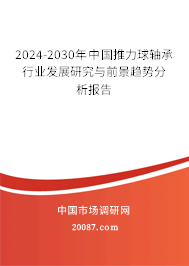 2024-2030年中国推力球轴承行业发展研究与前景趋势分析报告