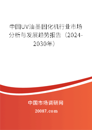 中国UV油墨固化机行业市场分析与发展趋势报告（2024-2030年）