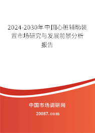 2024-2030年中国心脏辅助装置市场研究与发展前景分析报告