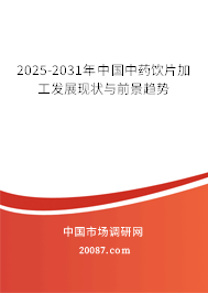 2025-2031年中国中药饮片加工发展现状与前景趋势 2025-2031年中国中药饮片加工发展现状与前景趋势