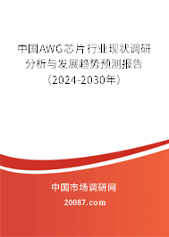 中国AWG芯片行业现状调研分析与发展趋势预测报告（2024-2030年）