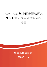 2024-2030年中国电源管理芯片行业调研及未来趋势分析报告