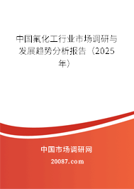 中国氟化工行业市场调研与发展趋势分析报告(2025年) 中国氟化工行业市场调研与发展趋势分析报告(2025年)