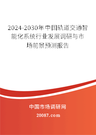 2024-2030年中国轨道交通智能化系统行业发展调研与市场前景预测报告