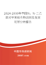 2024-2030年中国N，N-二乙基对甲苯胺市场调研及发展前景分析报告