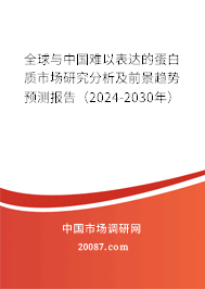 全球与中国难以表达的蛋白质市场研究分析及前景趋势预测报告（2024-2030年）