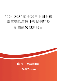 2024-2030年全球与中国全氟辛基磺酰氟行业现状调研及前景趋势预测报告