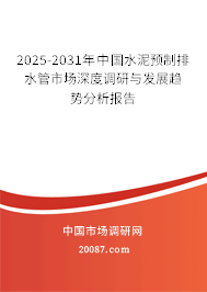 2025-2031年中国水泥预制排水管市场深度调研与发展趋势分析报告 2025-2031年中国水泥预制排水管市场深度调研与发展趋势分析报告