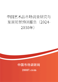 中国艺术品市场调查研究与发展前景预测报告（2024-2030年）