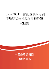 2025-2031年智能互联网电视市场现状分析及发展趋势研究报告 2025-2031年智能互联网电视市场现状分析及发展趋势研究报告