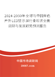 2024-2030年全球与中国单色户外LED显示屏行业现状全面调研与发展趋势预测报告