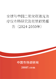 全球与中国二氧化碳激光治疗仪市场研究及前景趋势报告（2024-2030年）