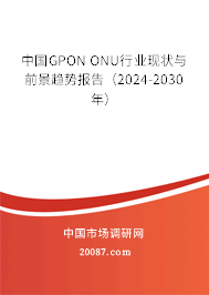 中国GPON ONU行业现状与前景趋势报告（2024-2030年）